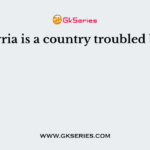 Syria is a country troubled by