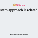 System approach is related to