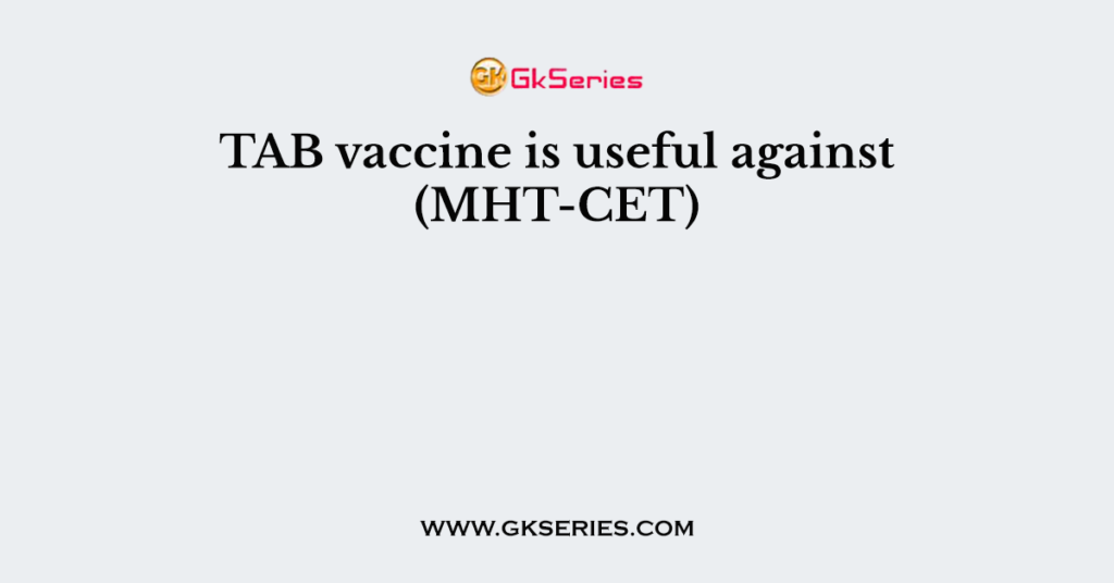 TAB vaccine is useful against (MHT-CET)