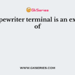 Teletypewriter terminal is an example of