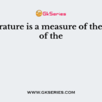 Temperature is a measure of the degree of the