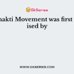 The Bhakti Movement was first organised by