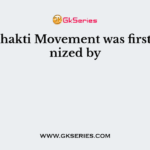 The Bhakti Movement was first organized by