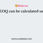 The EOQ can be calculated using a