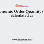 The Economic Order Quantity (EOQ) is calculated as