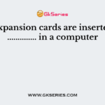 The Expansion cards are inserted into .............. in a computer