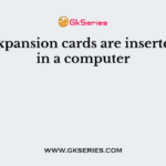 The Expansion cards are inserted into in a computer