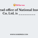 The Head office of National Insurance Co, Ltd, is ________