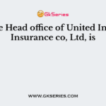 The Head office of United India Insurance co, Ltd, is