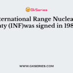 The International Range Nuclear Force Treaty (INF)was signed in 1987 by