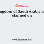 The Kingdom of Saudi Arabia was proclaimed on