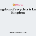 The Kingdom of recyclers is known as Kingdom