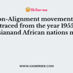 The Non-Alignment movement is generally traced from the year 1955 when 29 Asianand African nations met at