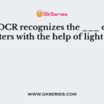 The OCR recognizes the ___ of the characters with the help of light source