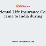 The Oriental Life Insurance Company came to India during