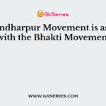 The Pandharpur Movement is associated with the Bhakti Movement of