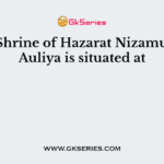 The Shrine of Hazarat Nizamuddin Auliya is situated at