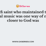 The Sufi saint who maintained that devotional music was one way of moving closer to God was