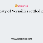 The Treaty of Versailles settled peace in
