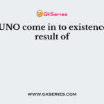 The UNO come in to existence as a result of