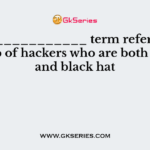 The ___________ term refers to a group of hackers who are both white and black hat