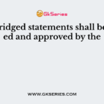 The abridged statements shall be audited and approved by the