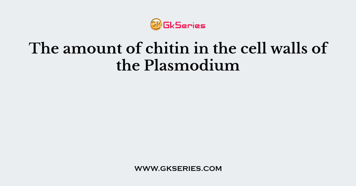 The amount of chitin in the cell walls of the Plasmodium