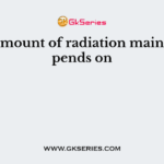 The amount of radiation mainly depends on