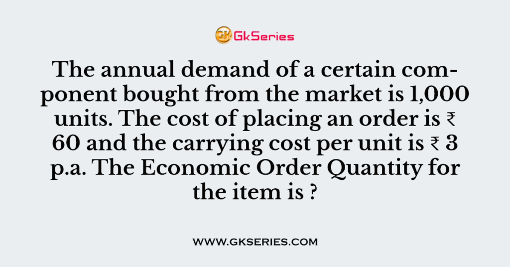 The annual demand of a certain component bought from the market is 1,000 units