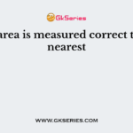 The area is measured correct to the nearest