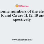 The atomic numbers of the elements Na, Mg, K and Ca are 11, 12, 19 and 20 respectively