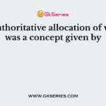 The authoritative allocation of values‟ was a concept given by
