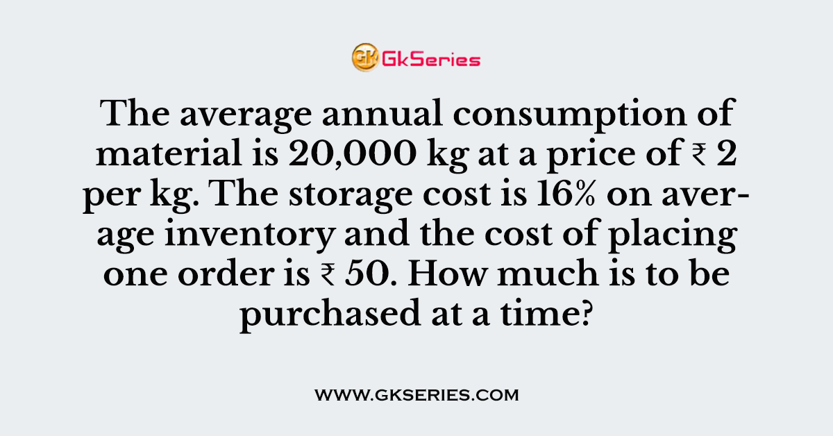 The average annual consumption of material is 20,000 kg at a price of