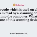The barcode which is used on all types of items, is read by a scanning device directly into the computer. What is the name of this scanning device?