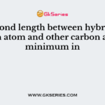 The bond length between hybridised carbon atom and other carbon atom is minimum in