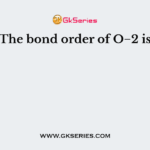 The bond order of O−2 is