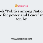The book “Politics among Nations: The Struggle for power and Peace” was written by
