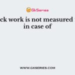 The brick work is not measured in cu m in case of