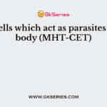 The cells which act as parasites in the body (MHT-CET)