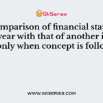 The comparison of financial statement of one year with that of another is possible only when concept is followed