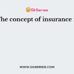 The concept of insurance is