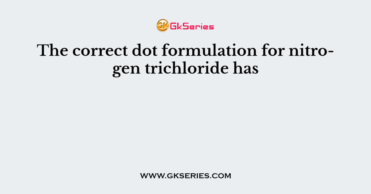 The correct dot formulation for nitrogen trichloride has
