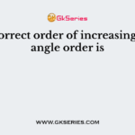 The correct order of increasing bond angle order is