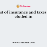 The cost of insurance and taxes are included in