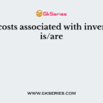 The costs associated with inventory is/are