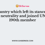 The country which left its stance of political neutrality and joined UN as its 190th member