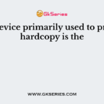 The device primarily used to provide hardcopy is the