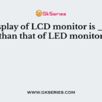The display of LCD monitor is ______ than that of LED monitor