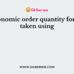 The economic order quantity formula is taken using