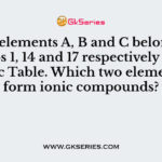 The elements A, B and C belong to groups 1, 14 and 17 respectively of the Periodic Table. Which two elements will form ionic compounds?